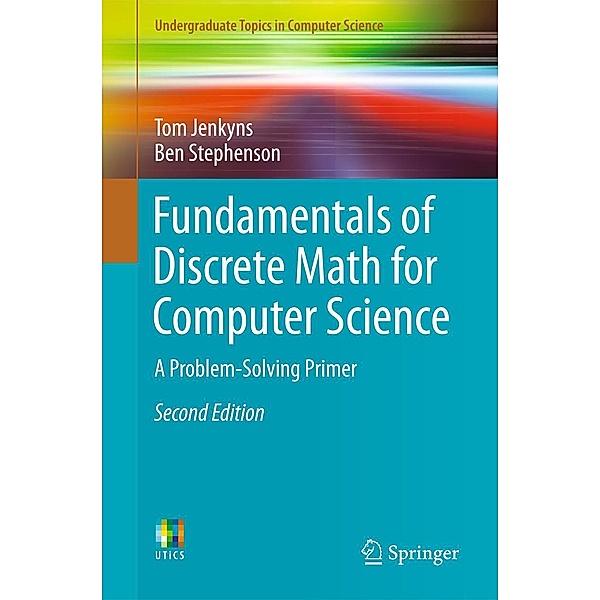 Fundamentals of Discrete Math for Computer Science / Undergraduate Topics in Computer Science, Tom Jenkyns, Ben Stephenson