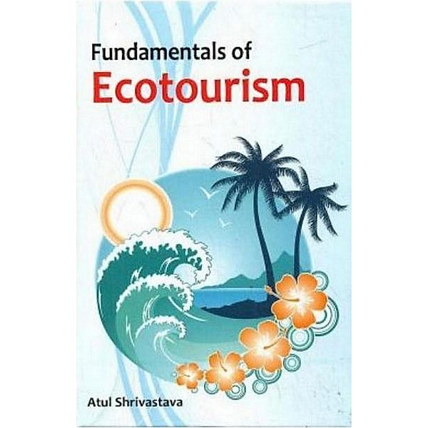 Fundamentals Of Ecotourism, Atul Shrivastava