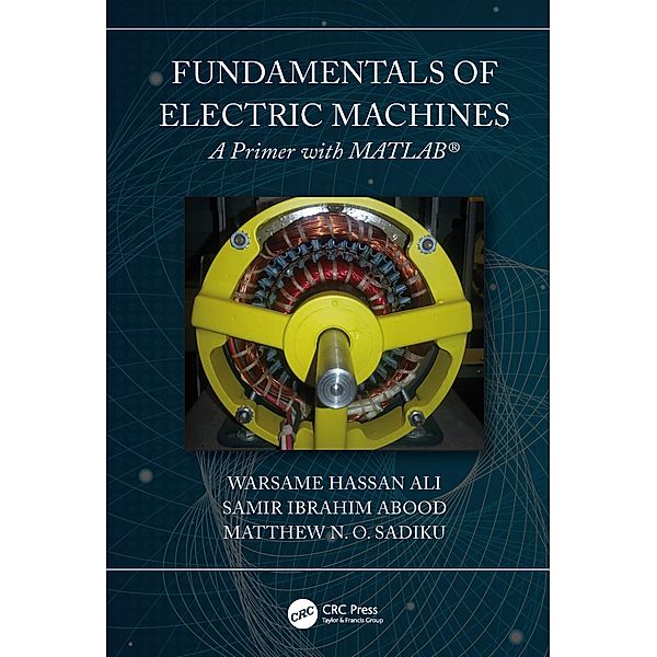 Fundamentals of Electric Machines: A Primer with MATLAB, Warsame Hassan Ali, Matthew N. O. Sadiku, Samir Abood