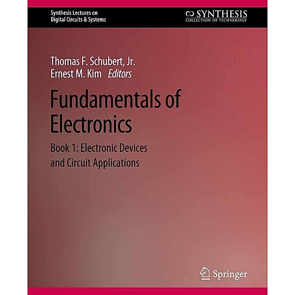 Fundamentals of Electronics / Synthesis Lectures on Digital Circuits & Systems, Thomas F. Schubert, Ernest M. Kim