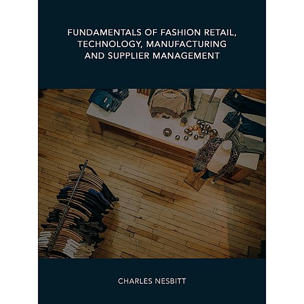 Fundamentals of Fashion Retail, Technology, Manufacturing and Supplier Management, Charles Nesbitt