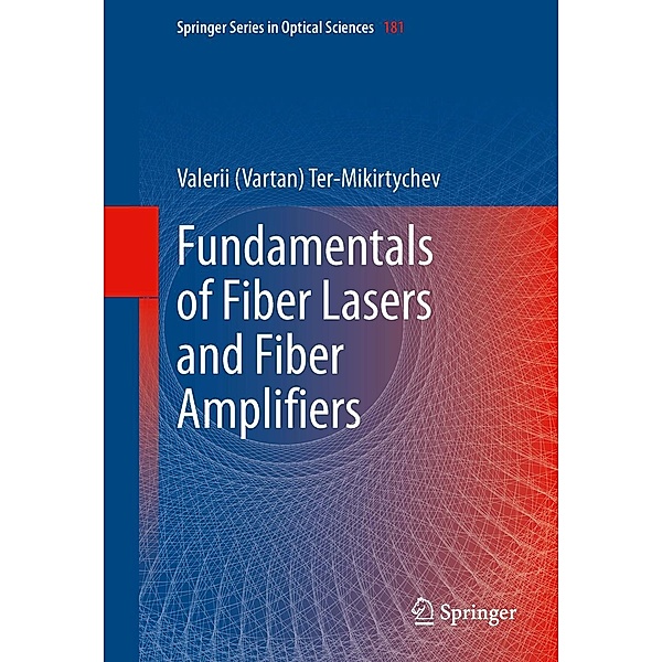 Fundamentals of Fiber Lasers and Fiber Amplifiers / Springer Series in Optical Sciences Bd.181, Valerii (Vartan) Ter-Mikirtychev