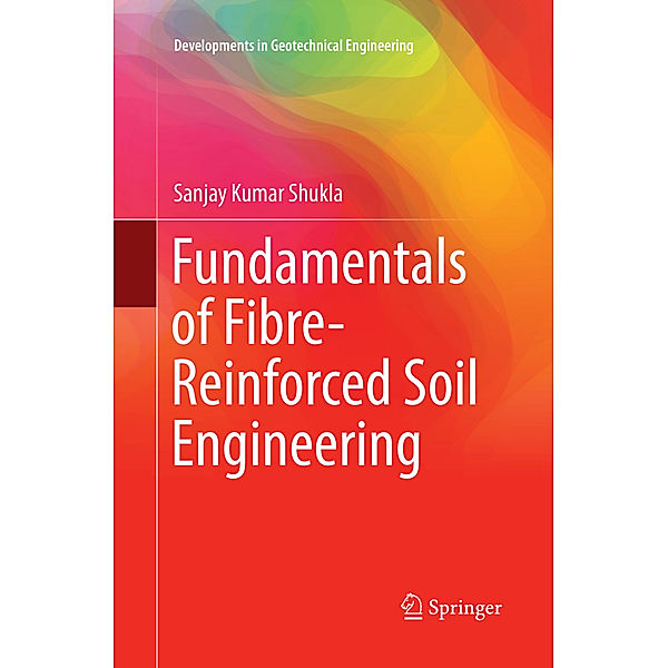 Fundamentals of Fibre-Reinforced Soil Engineering, Sanjay Kumar Shukla