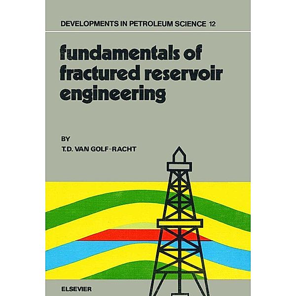Fundamentals of Fractured Reservoir Engineering, T. D. van Golf-Racht