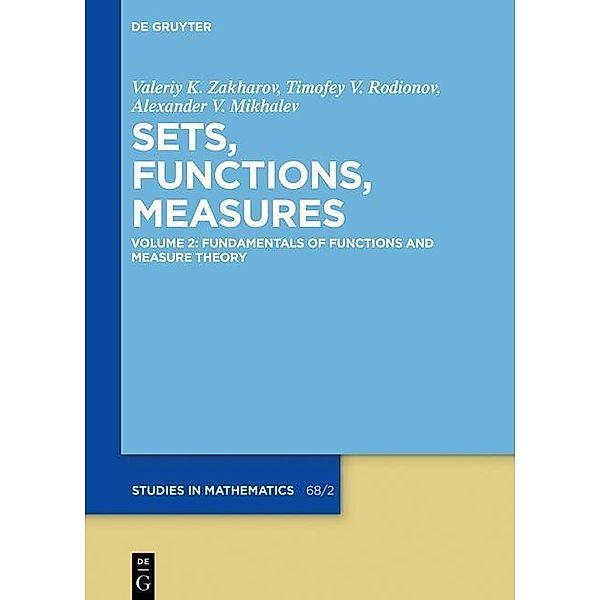 Fundamentals of Functions and Measure Theory / De Gruyter Studies in Mathematics Bd.68/2, Valeriy K. Zakharov, Timofey V. Rodionov, Alexander V. Mikhalev