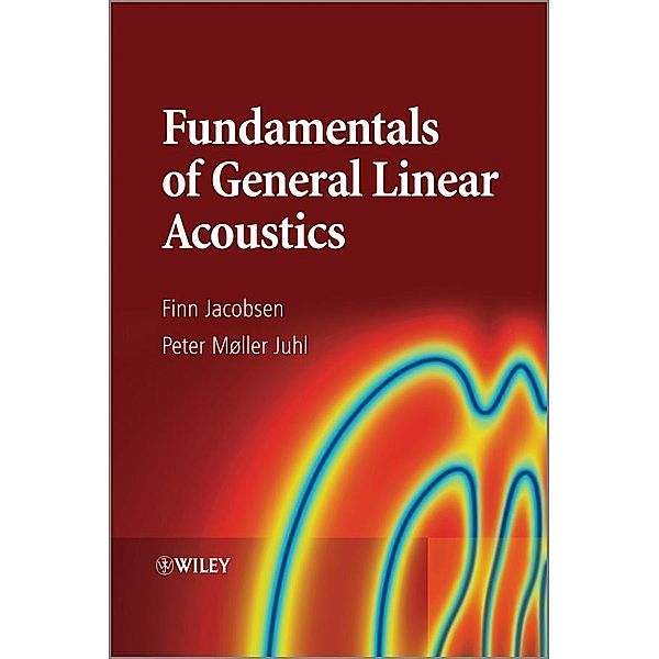 Fundamentals of General Linear Acoustics, Finn Jacobsen, Peter Moller Juhl