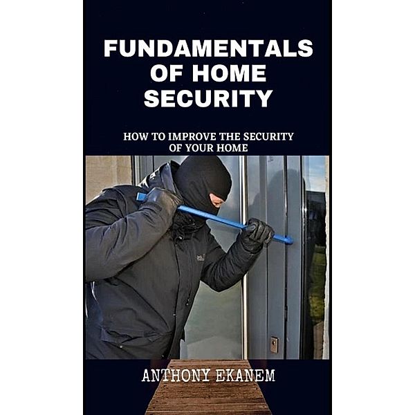 Fundamentals of Home Security, Anthony Ekanem