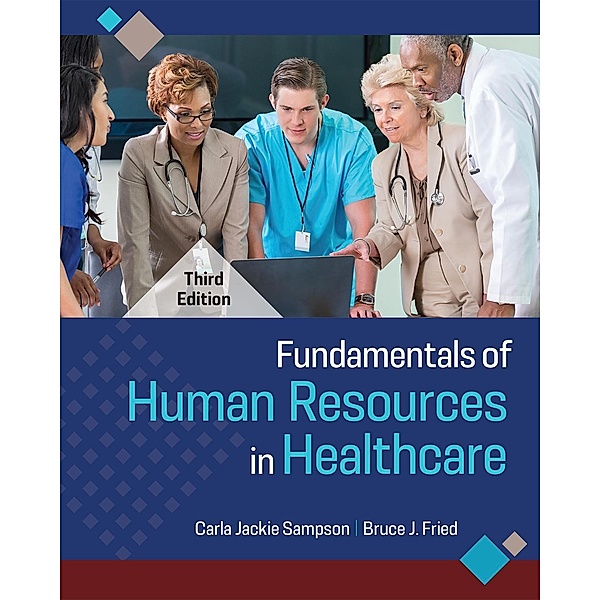 Fundamentals of Human Resources in Healthcare, Third Edition, Carla Jackie Sampson, Bruce J. Fried