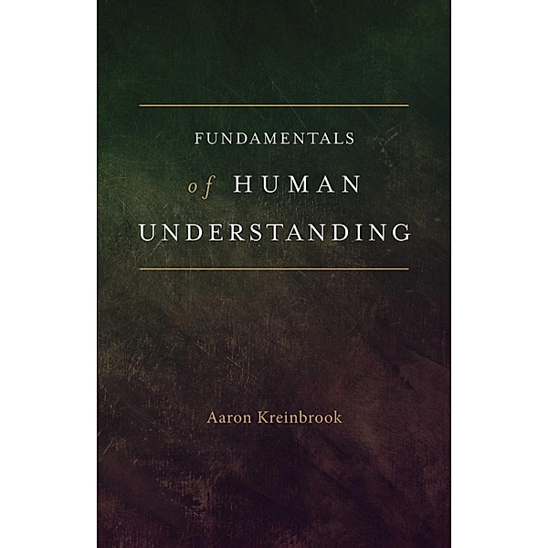 Fundamentals of Human Understanding, Aaron Kreinbrook