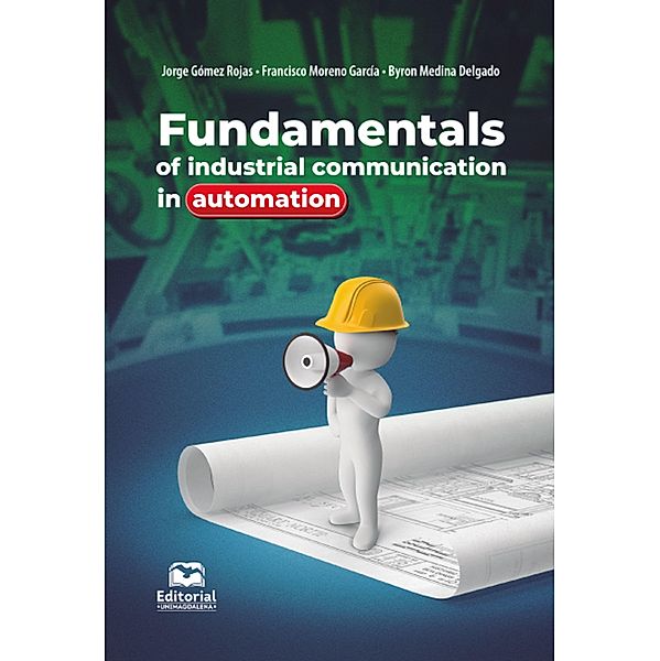 Fundamentals of industrial communications in automation, Jorge Gómez Rojas, Francisco Ernesto Moreno Garcia, Byron Medina Delgado