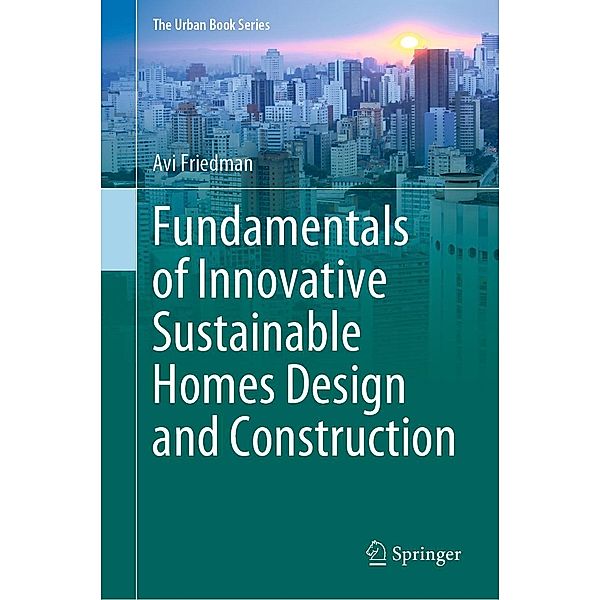 Fundamentals of Innovative Sustainable Homes Design and Construction / The Urban Book Series, Avi Friedman