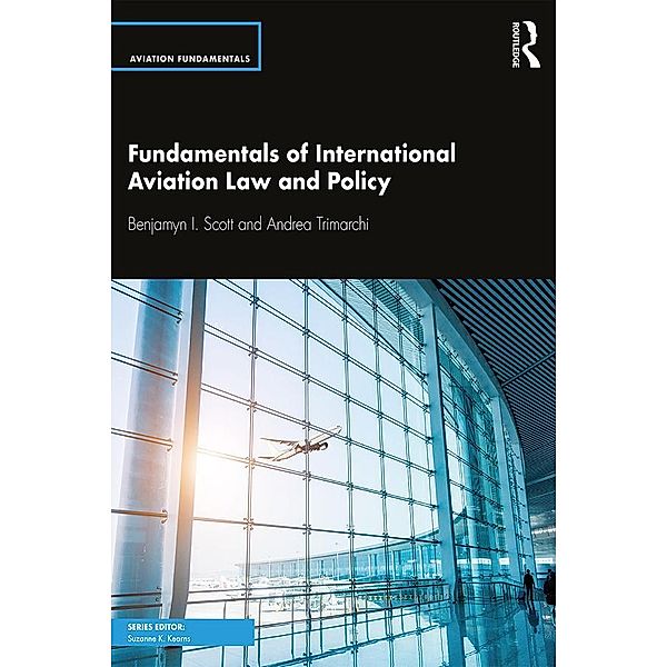 Fundamentals of International Aviation Law and Policy, Benjamyn I. Scott, Andrea Trimarchi