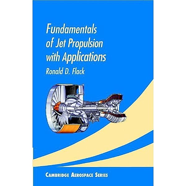 Fundamentals of Jet Propulsion with Applications / Cambridge Aerospace Series, Ronald D. Flack