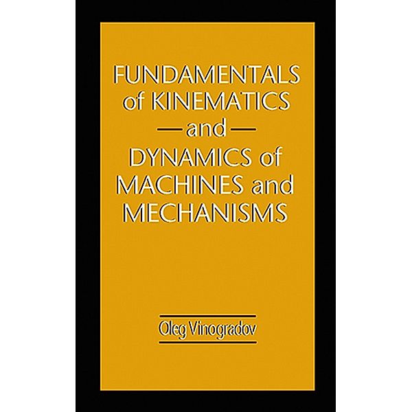 Fundamentals of Kinematics and Dynamics of Machines and Mechanisms, Oleg Vinogradov