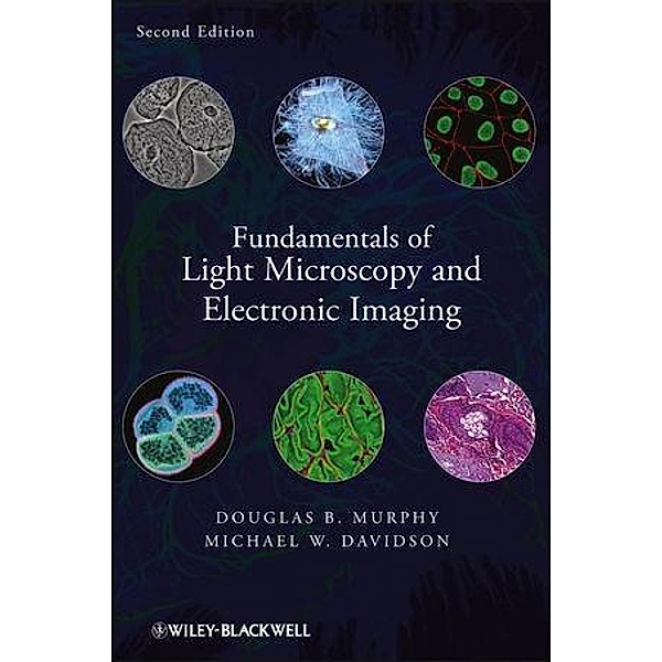 Fundamentals of Light Microscopy and Electronic Imaging, Douglas B. Murphy, Michael W. Davidson