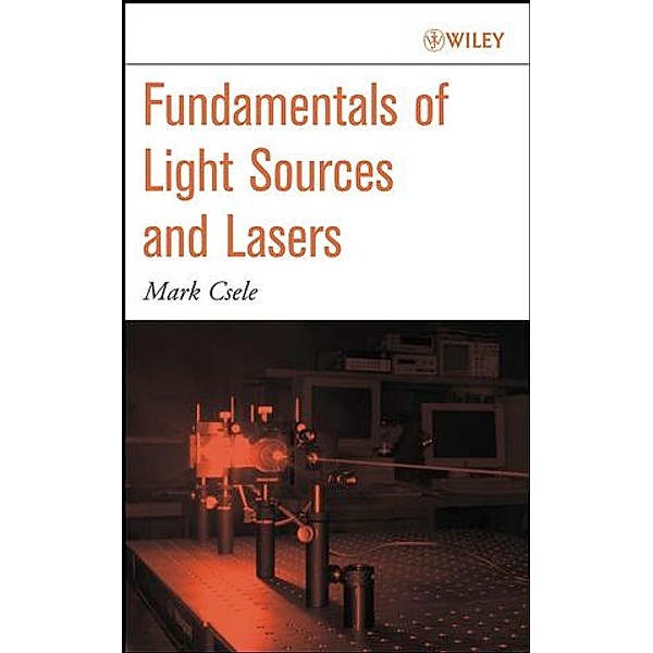Fundamentals of Light Sources and Lasers, Mark Csele