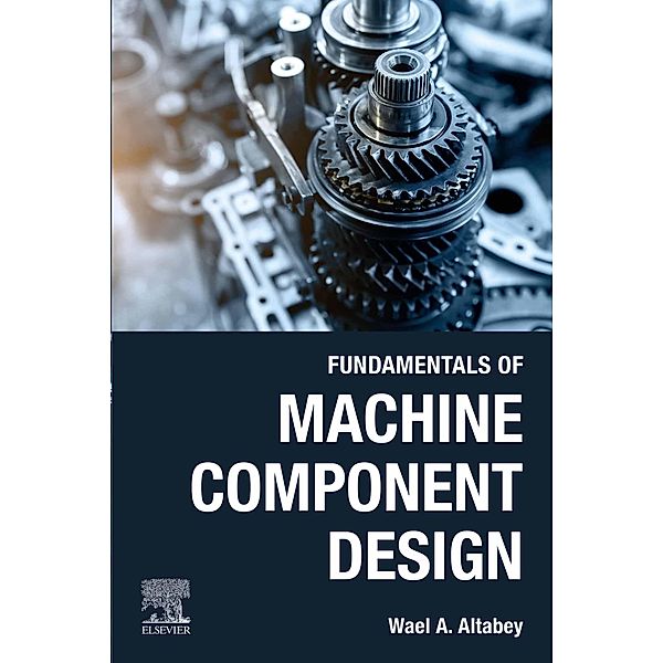 Fundamentals of Machine Component Design, Wael A. Altabey