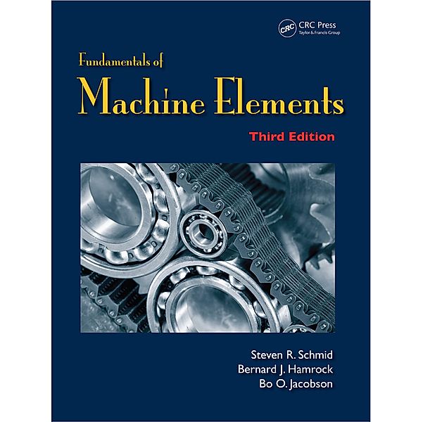 Fundamentals of Machine Elements, Steven R. Schmid, Bernard J. Hamrock, Bo. O. Jacobson