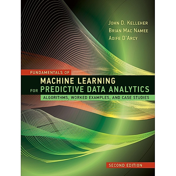 Fundamentals of Machine Learning for Predictive Data Analytics, John D. Kelleher, Brian Mac Namee, Aoife D'Arcy