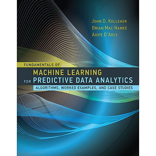 Fundamentals of Machine Learning for Predictive Data Analytics - Algorithms, Worked Examples, and Case Studies, John D. Kelleher, Brian Mac Namee, Aoife D'Arcy