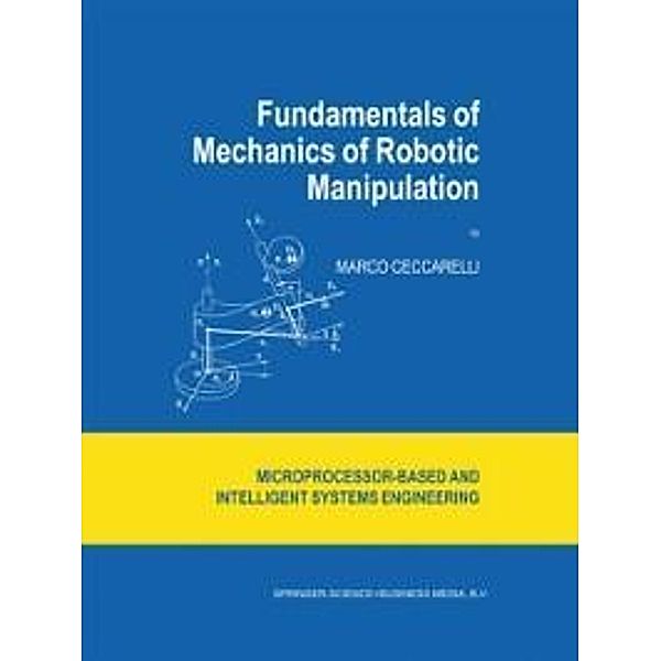 Fundamentals of Mechanics of Robotic Manipulation / Intelligent Systems, Control and Automation: Science and Engineering Bd.27, Marco Ceccarelli