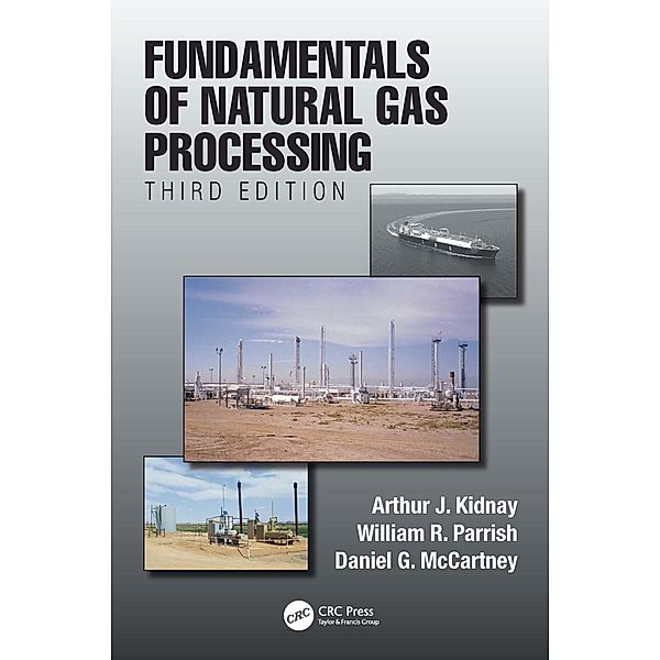 Fundamentals of Natural Gas Processing, Third Edition, Arthur J. Kidnay, William R. Parrish, Daniel G. McCartney