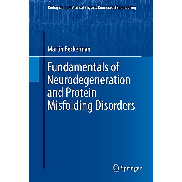 Fundamentals of Neurodegeneration and Protein Misfolding Disorders / Biological and Medical Physics, Biomedical Engineering, Martin Beckerman