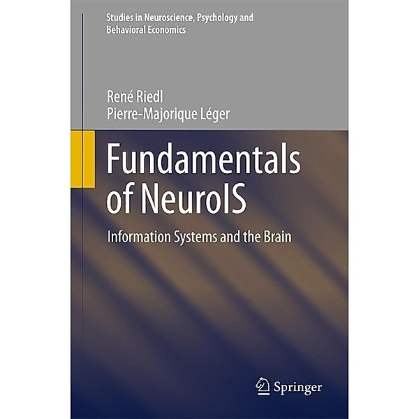 Fundamentals of NeuroIS / Studies in Neuroscience, Psychology and Behavioral Economics, René Riedl, Pierre-Majorique Léger
