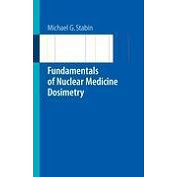 Fundamentals of Nuclear Medicine Dosimetry, Michael G. Stabin