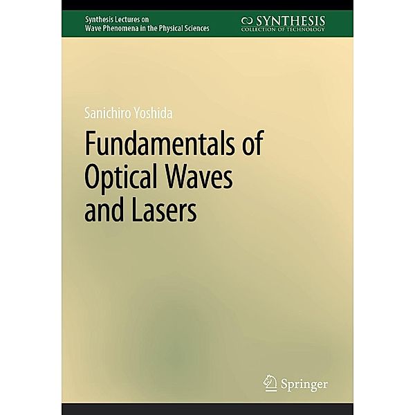 Fundamentals of Optical Waves and Lasers / Synthesis Lectures on Wave Phenomena in the Physical Sciences, Sanichiro Yoshida