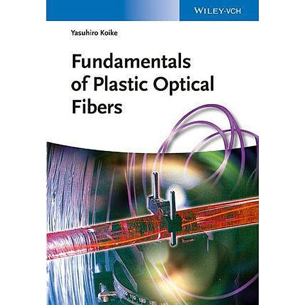 Fundamentals of Plastic Optical Fibers, Yasuhiro Koike