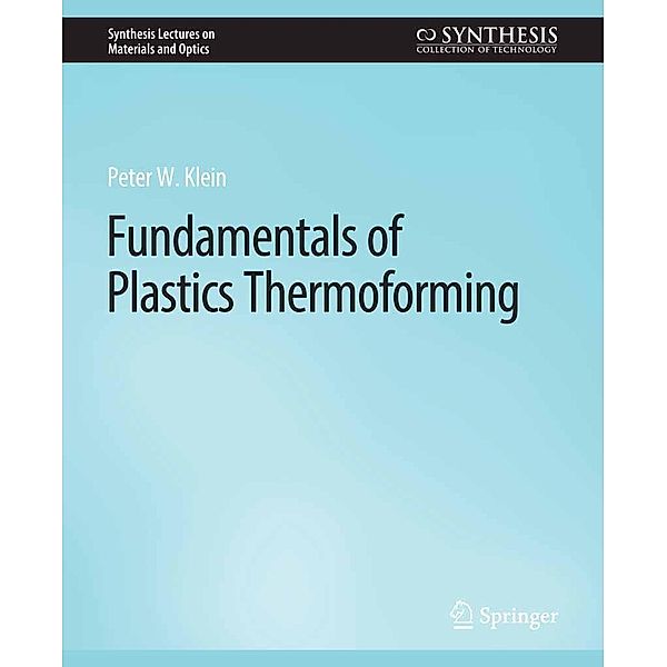 Fundamentals of Plastics Thermoforming / Synthesis Lectures on Materials and Optics, Peter Klein