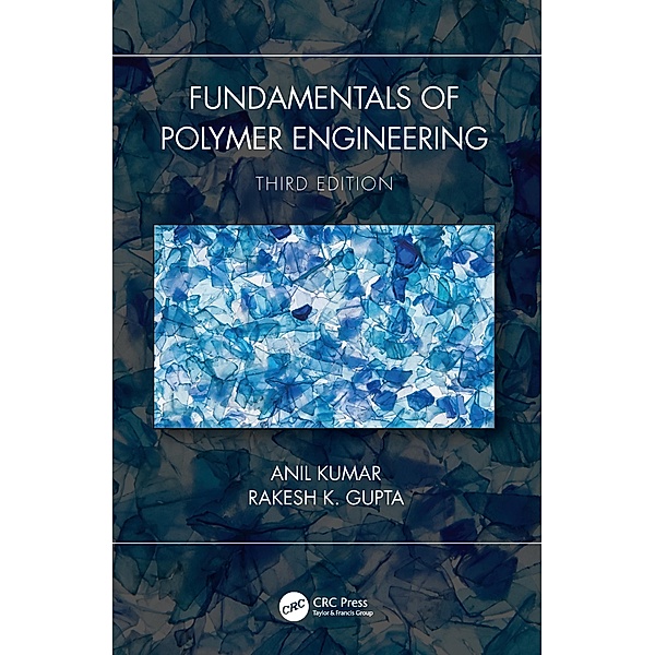Fundamentals of Polymer Engineering, Third Edition, Anil Kumar, Rakesh K. Gupta