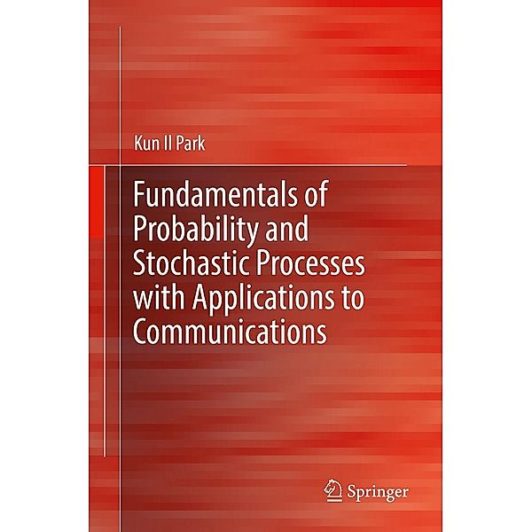 Fundamentals of Probability and Stochastic Processes with Applications to Communications, Kun Il Park