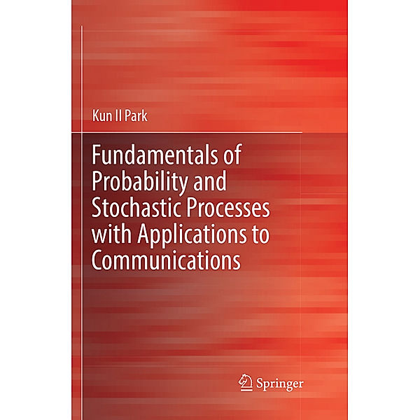Fundamentals of Probability and Stochastic Processes with Applications to Communications, Kun Il Park
