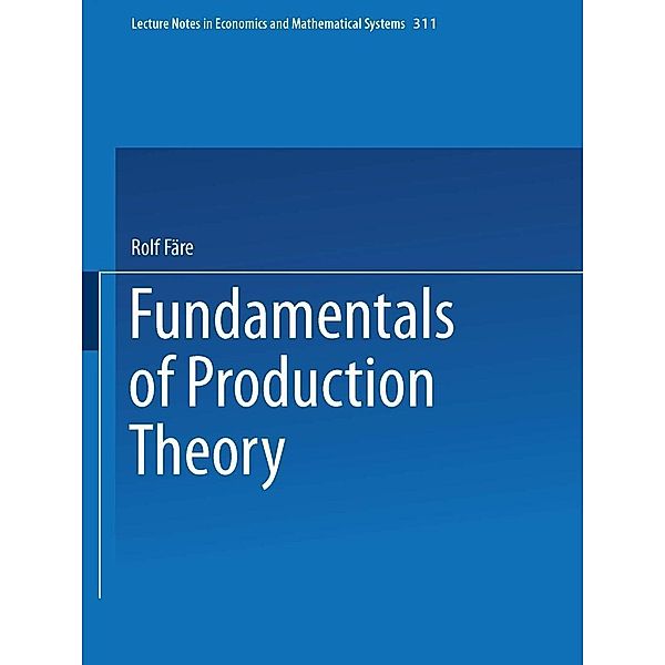 Fundamentals of Production Theory / Lecture Notes in Economics and Mathematical Systems Bd.311, Rolf Färe