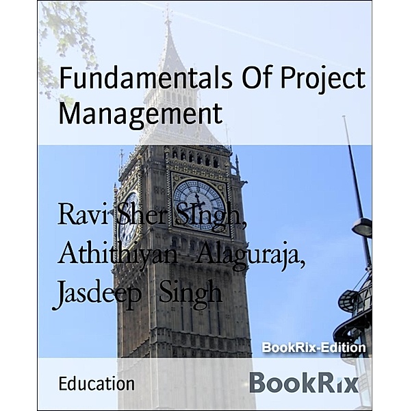 Fundamentals Of Project Management, Ravi Sher SIngh, Athithiyan Alaguraja, Jasdeep Singh
