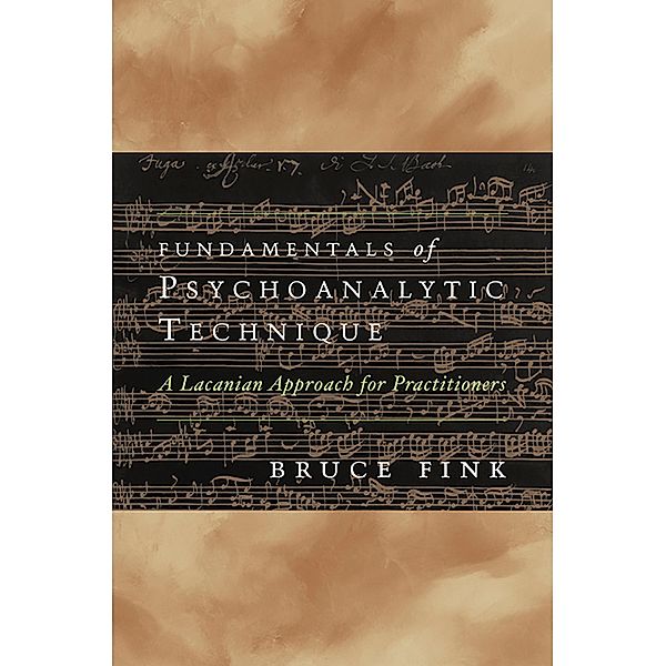 Fundamentals of Psychoanalytic Technique: A Lacanian Approach for Practitioners, Bruce Fink