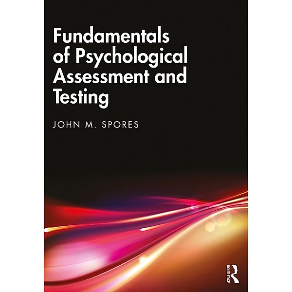 Fundamentals of Psychological Assessment and Testing, John M. Spores