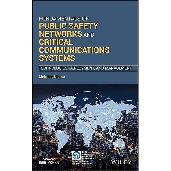 Fundamentals of Public Safety Networks and Critical Communications Systems / IEEE Press Series on Network Management, Mehmet Ulema