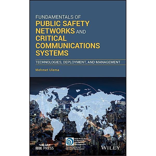 Fundamentals of Public Safety Networks and Critical Communications Systems / IEEE Press Series on Network Management, Mehmet Ulema