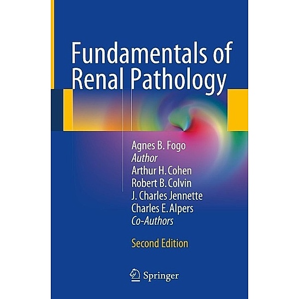 Fundamentals of Renal Pathology, Agnes B. Fogo, Arthur H. Cohen, Robert B. Colvin, J. Charles Jennette, Charles E. Alpers