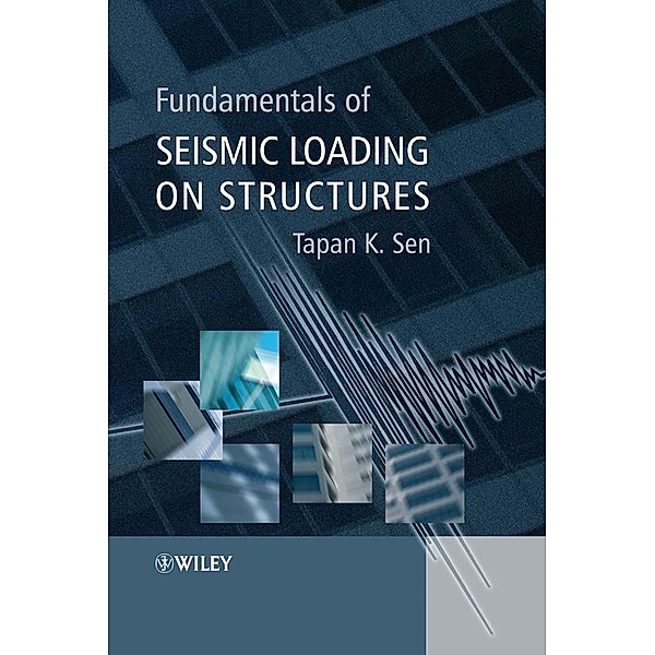 Fundamentals of Seismic Loading on Structures, Tapan K. Sen