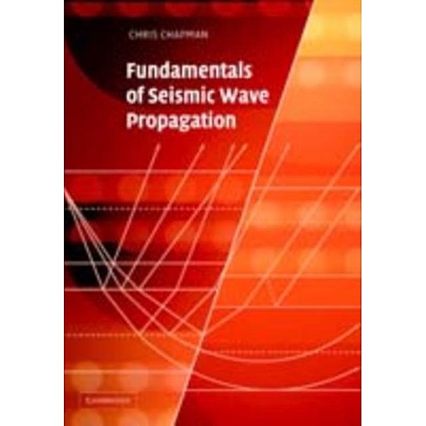 Fundamentals of Seismic Wave Propagation, Chris Chapman