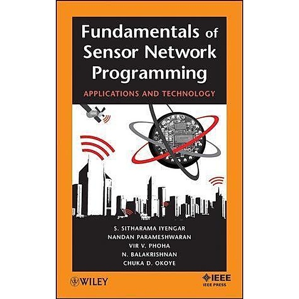 Fundamentals of Sensor Network Programming / Wiley - IEEE Bd.1, S. Sitharama Iyengar, Nandan Parameshwaran, Vir V. Phoha, Narayanaswamy Balakrishnan, Chuka D. Okoye