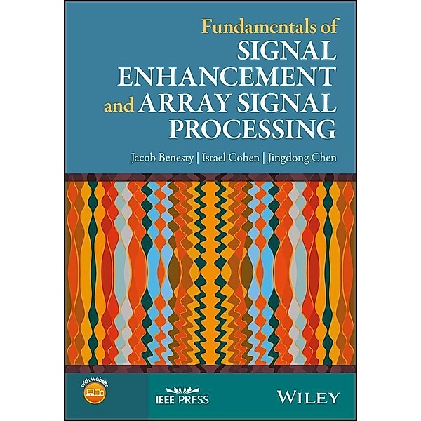 Fundamentals of Signal Enhancement and Array Signal Processing / Wiley - IEEE, Jacob Benesty, Israel Cohen, Jingdong Chen