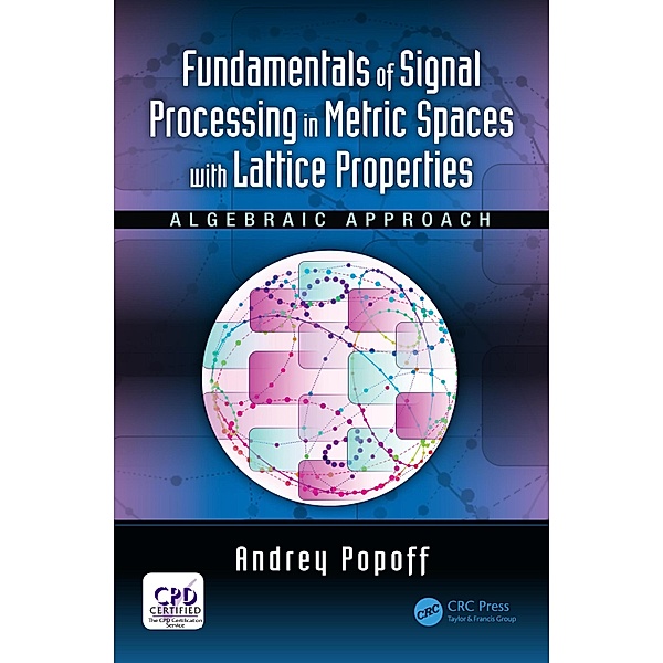 Fundamentals of Signal Processing in Metric Spaces with Lattice Properties, Andrey Popoff