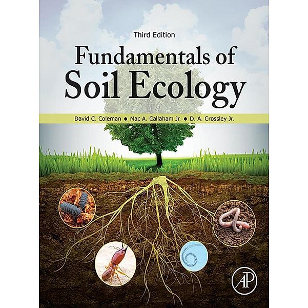 Fundamentals of Soil Ecology, David C. Coleman, Mac A. Callaham, Jr. D. A. Crossley