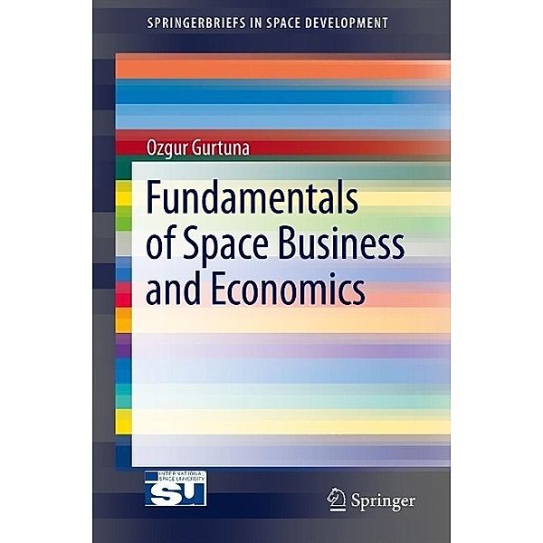Fundamentals of Space Business and Economics / SpringerBriefs in Space Development, Ozgur Gurtuna