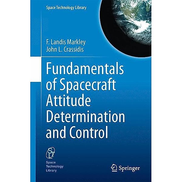 Fundamentals of Spacecraft Attitude Determination and Control, F. Landis Markley, John L. Crassidis